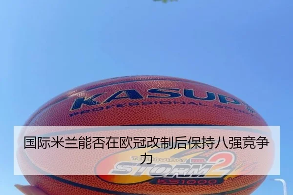 国际米兰能否在欧冠改制后保持八强竞争力